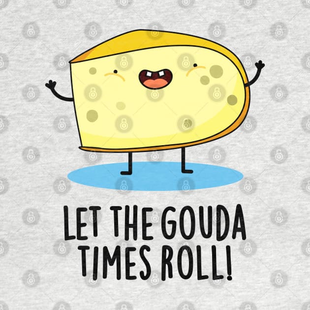 Let The Gouda Times Roll Cute Cheese Pun by punnybone